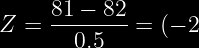 https://latex.codecogs.com/png.image?\large \dpi{120}\bg{black}Z=\frac{81-82}{0.5}=(-2)=0.0228